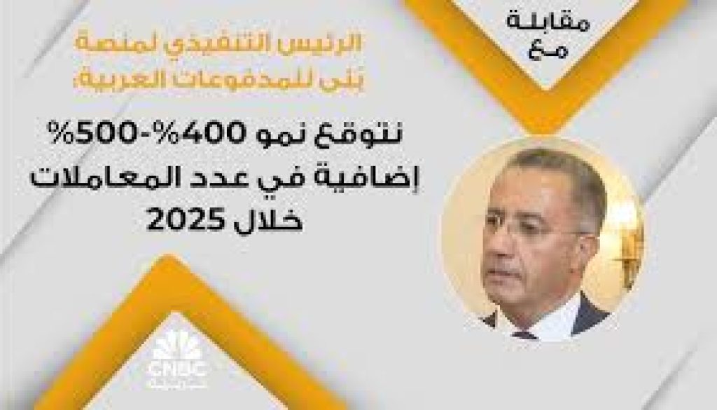 الرئيس التنفيذي لمنصة بُنى للمدفوعات العربية نتوقع نمو ما بين 400% - 500% إضافية في عدد المعاملات خلال 2025