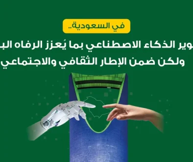 في السعودية.. تطوير الذكاء الاصطناعي بما يعزز الرفاه البشري ولكن ضمن الإطار الثقافي والاجتماعي