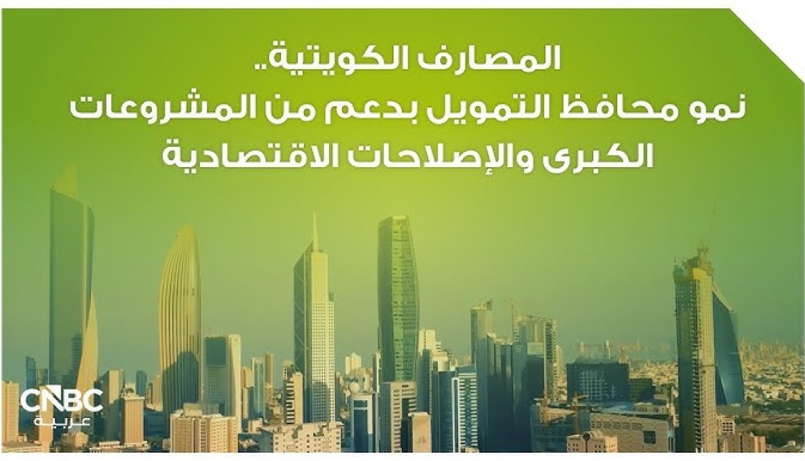 المصارف الكويتية.. نمو محافظ التمويل بدعم من المشروعات الكبرى والإصلاحات الاقتصادية