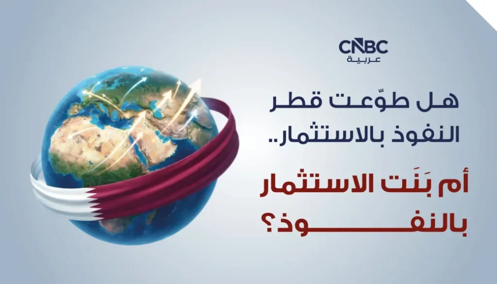 هل طوّعت قطر النفوذ بالاستثمار... أم بنت الاستثمار بالنفوذ؟