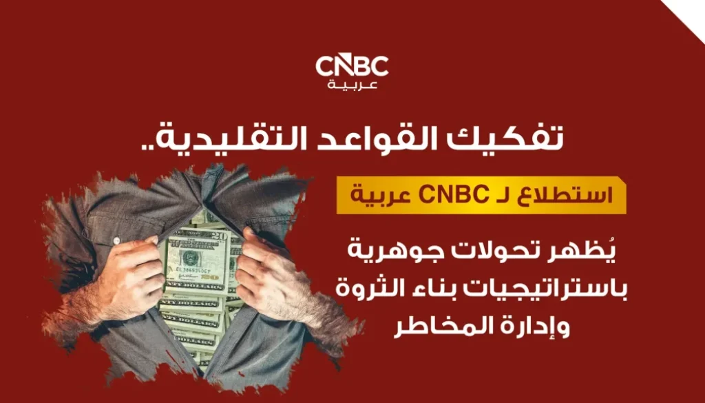تفكيك القواعد التقليدية.. استطلاع لـ CNBC عربية يُظهر تحولات جوهرية باستراتيجيات بناء الثروة وإدارة المخاطر